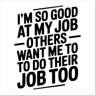I’m So Good At My Job Others Want Me To Do Their Job Too Posters and Art