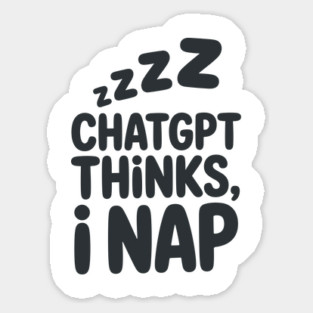 ChatGPT Thinks, I Nap – Funny AI Lazy Mode Quote Sticker