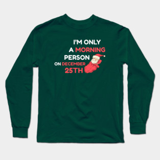 I'm Only A Morning Person on December 25th Long Sleeve T-Shirt