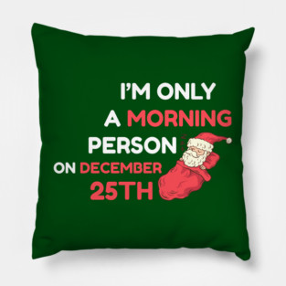 I'm Only A Morning Person on December 25th Pillow
