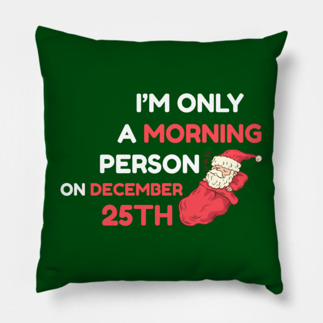 I'm Only A Morning Person on December 25th Pillow by Creatifly Graphic Tees
