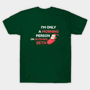 I'm Only A Morning Person on December 25th T-Shirt