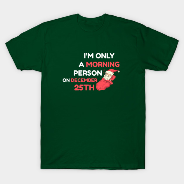 I'm Only A Morning Person on December 25th T-Shirt by Creatifly Graphic Tees