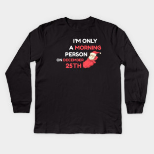 I'm Only A Morning Person on December 25th Kids Long Sleeve T-Shirt