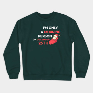 I'm Only A Morning Person on December 25th Crewneck Sweatshirt