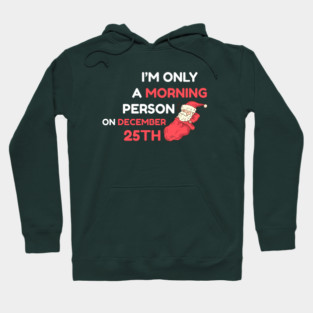 I'm Only A Morning Person on December 25th Hoodie