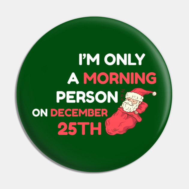 I'm Only A Morning Person on December 25th Pin by Creatifly Graphic Tees