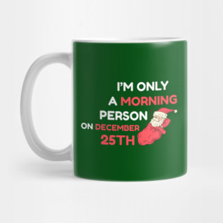I'm Only A Morning Person on December 25th Mug
