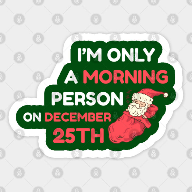 I'm Only A Morning Person on December 25th Sticker by Creatifly Graphic Tees