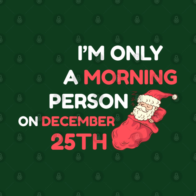 I'm Only A Morning Person on December 25th by Creatifly Graphic Tees