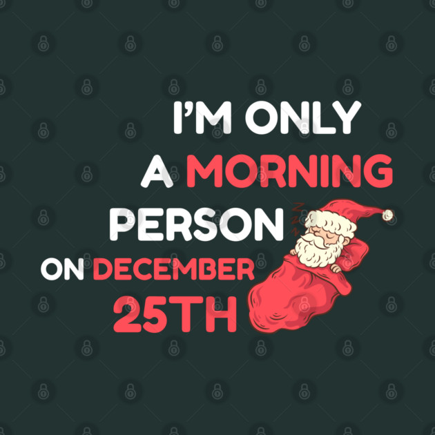 I'm Only A Morning Person on December 25th by Creatifly Graphic Tees