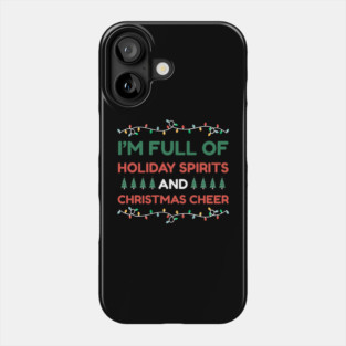 I'm Full of Holiday Spirits and Christmas Cheer Phone Case