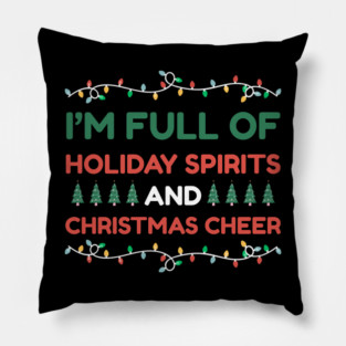 I'm Full of Holiday Spirits and Christmas Cheer Pillow