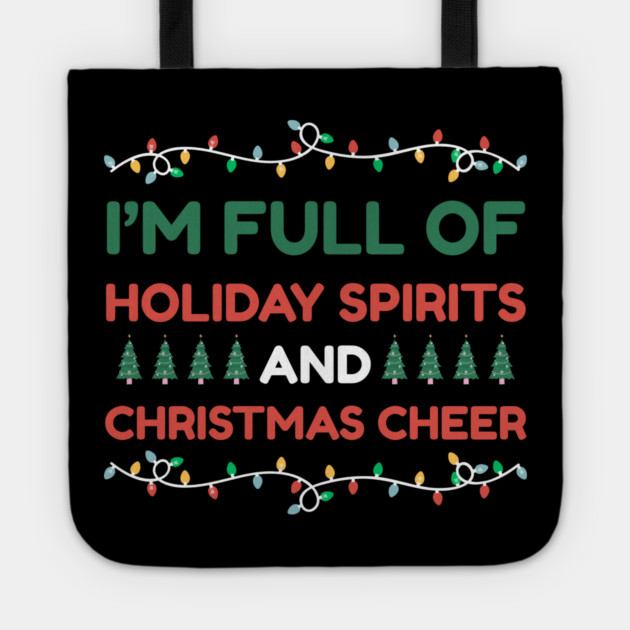 I'm Full of Holiday Spirits and Christmas Cheer Tote by Creatifly Graphic Tees