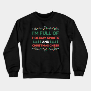 I'm Full of Holiday Spirits and Christmas Cheer Crewneck Sweatshirt