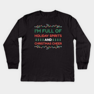 I'm Full of Holiday Spirits and Christmas Cheer Kids Long Sleeve T-Shirt