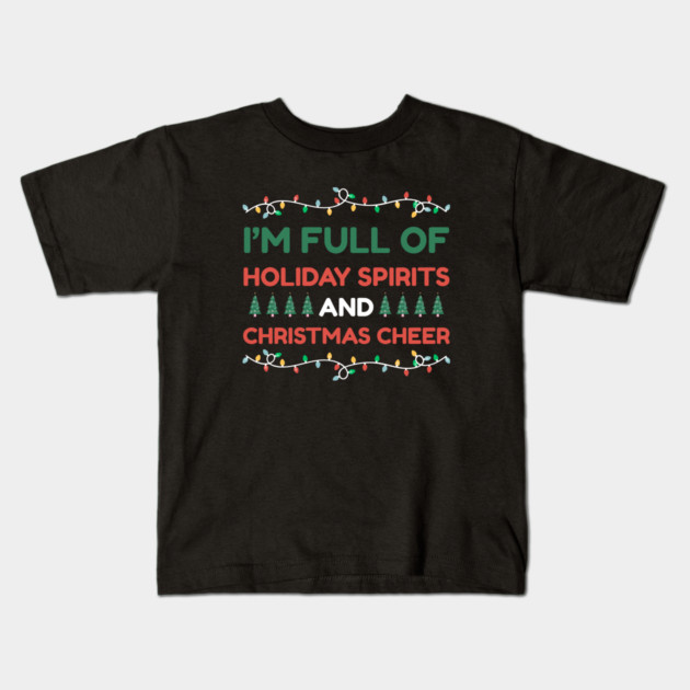 I'm Full of Holiday Spirits and Christmas Cheer Kids T-Shirt by Creatifly Graphic Tees