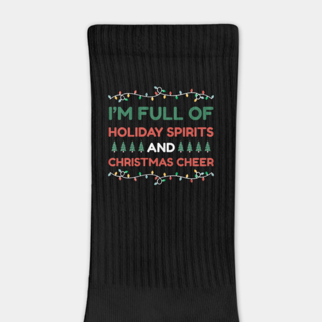 I'm Full of Holiday Spirits and Christmas Cheer by Creatifly Graphic Tees