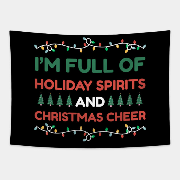 I'm Full of Holiday Spirits and Christmas Cheer Tapestry by Creatifly Graphic Tees