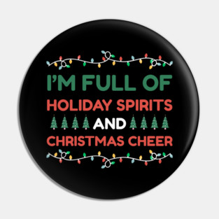 I'm Full of Holiday Spirits and Christmas Cheer Pin