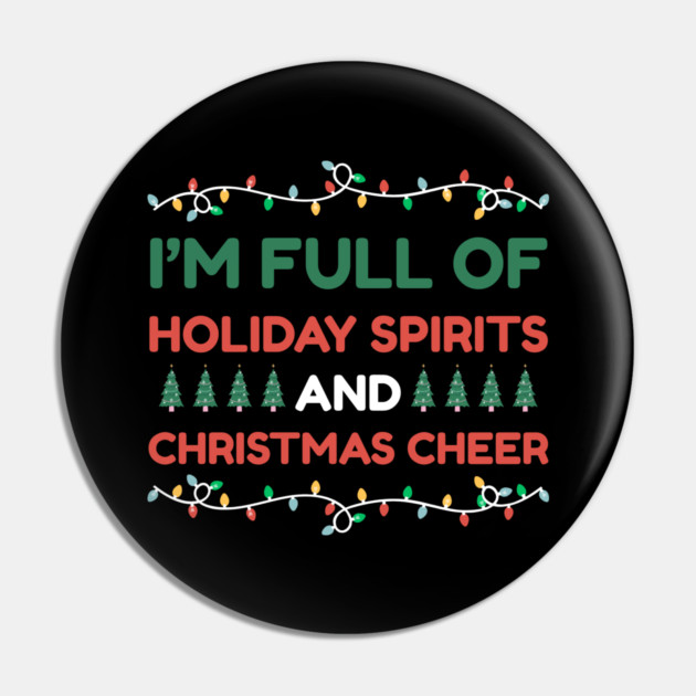 I'm Full of Holiday Spirits and Christmas Cheer Pin by Creatifly Graphic Tees