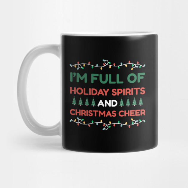 I'm Full of Holiday Spirits and Christmas Cheer by Creatifly Graphic Tees