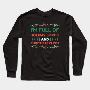I'm Full of Holiday Spirits and Christmas Cheer Long Sleeve T-Shirt