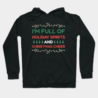 I'm Full of Holiday Spirits and Christmas Cheer Hoodie