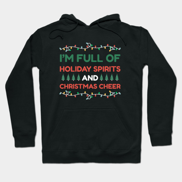I'm Full of Holiday Spirits and Christmas Cheer Hoodie by Creatifly Graphic Tees