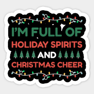 I'm Full of Holiday Spirits and Christmas Cheer Sticker