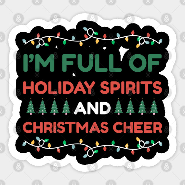 I'm Full of Holiday Spirits and Christmas Cheer Sticker by Creatifly Graphic Tees
