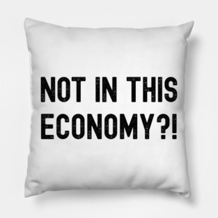 Not In This Economy Pillow
