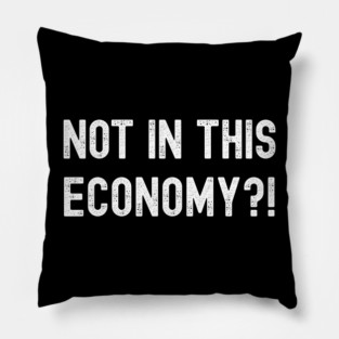 Not In This Economy Pillow
