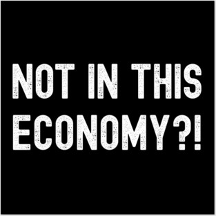 Not In This Economy Posters and Art