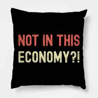 Not In This Economy Pillow