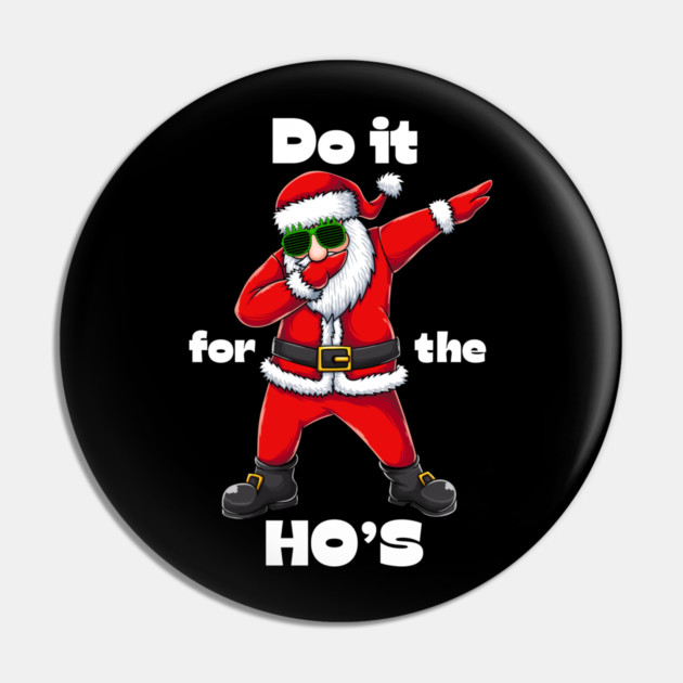Do it for the ho's Pin by Demian Stipatio