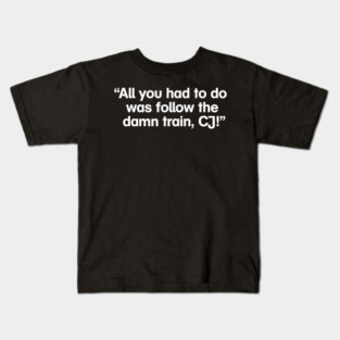 All You Had to Do Was Follow the Damn Train, CJ! Kids T-Shirt
