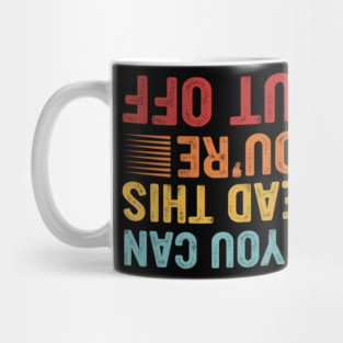 If You Can Read This You’re Cut Off Upside Down Mug