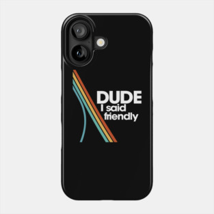 Arc Raiders Dude I Said Friendly Phone Case