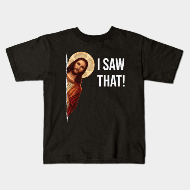 Jesus Meme I Saw That Kids T-Shirt by Beltschazar
