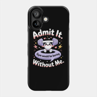 Admit It Gym Would Be Boring Without Me Phone Case