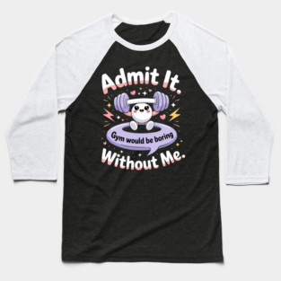 Admit It Gym Would Be Boring Without Me Baseball T-Shirt