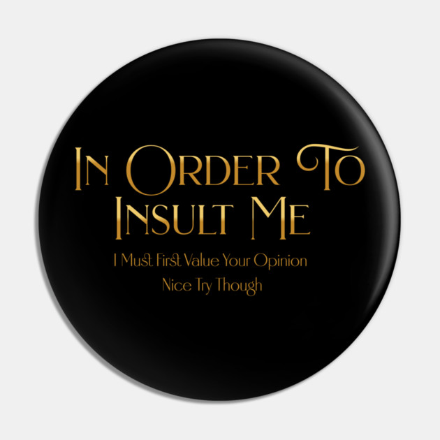 Funny "In Order To Insult Me" Sarcastic Design – Hilarious Quote for Family & Gag Gifts Pin by Pixel Threads 