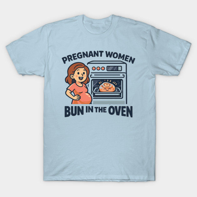 Womens Funny Pregnancy Quote for Pregnant Women Bun in the Oven T-Shirt by Customer's Store 1