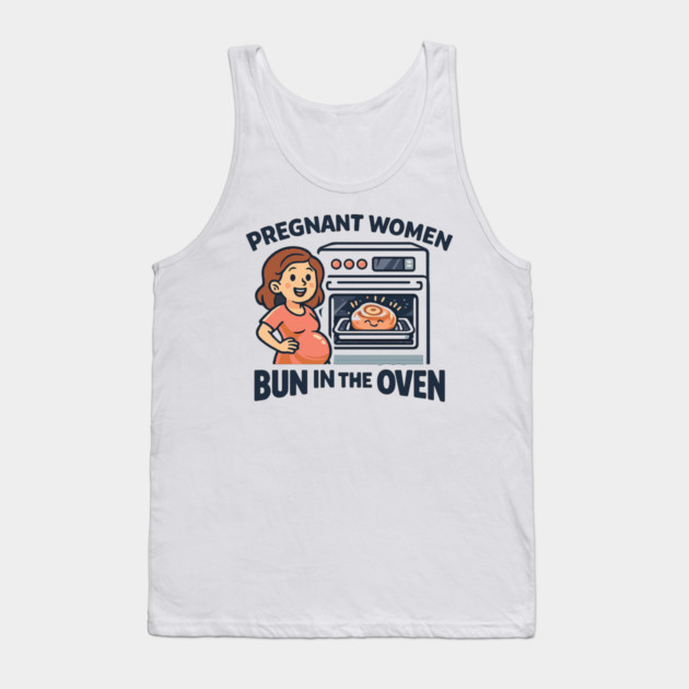 Womens Funny Pregnancy Quote for Pregnant Women Bun in the Oven Tank Top by Customer's Store 1