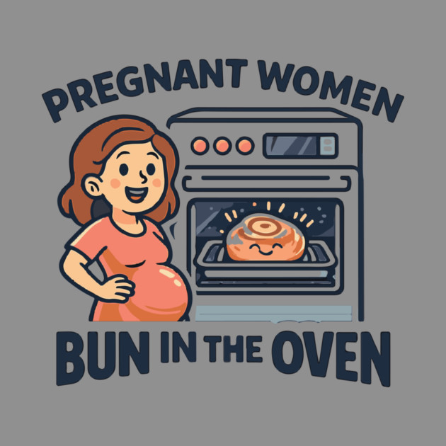 Womens Funny Pregnancy Quote for Pregnant Women Bun in the Oven by Customer's Store 1