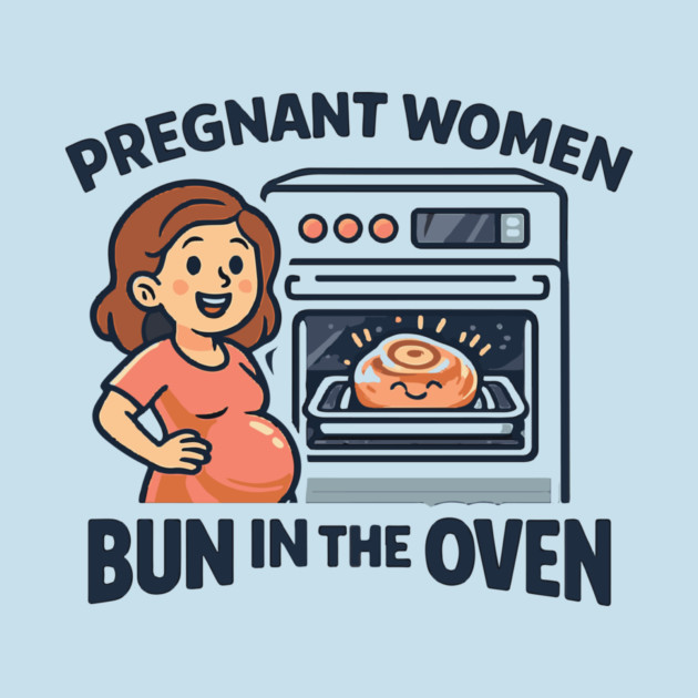 Womens Funny Pregnancy Quote for Pregnant Women Bun in the Oven by Customer's Store 1