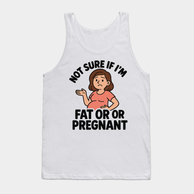Funny Not Sure If I'm Fat Or Pregnant Gift Pregnancy Women Tank Top by Customer's Store 1