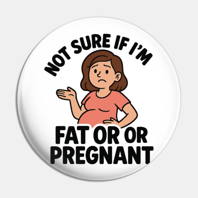 Funny Not Sure If I'm Fat Or Pregnant Gift Pregnancy Women Pin by Customer's Store 1