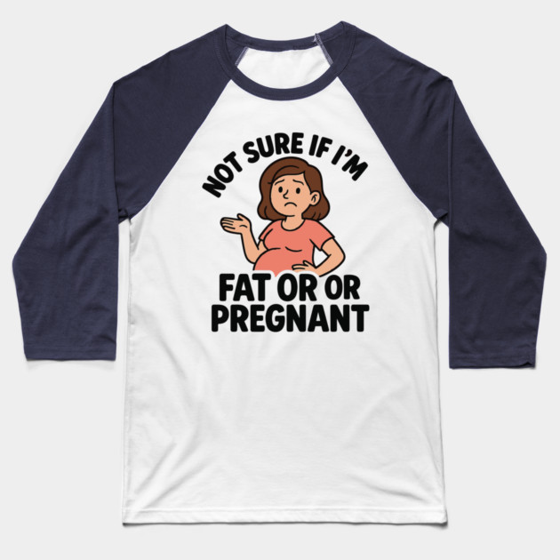 Funny Not Sure If I'm Fat Or Pregnant Gift Pregnancy Women Baseball T-Shirt by Customer's Store 1